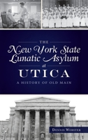 New York State Lunatic Asylum at Utica: A History of Old Main 1540248704 Book Cover