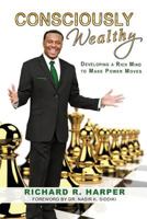 Consciously Wealthy: Developing A Rich Mind To Make Power Moves 0615941168 Book Cover