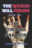 The Torture Parlour: The Wicked Will Perish B09KN45M2W Book Cover