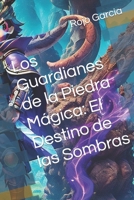 Los Guardianes de la Piedra Mágica: El Destino de las Sombras B0C9SHJZ5Y Book Cover