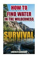 Survival: How To Find Water In The Wilderness 1545099391 Book Cover