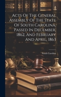 Acts Of The General Assembly Of The State Of South Carolina, Passed In December, 1862, And February And April, 1863 1022565699 Book Cover