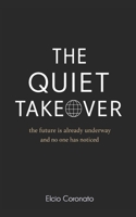 THE QUIET TAKEOVER: the future is already underway and no one has noticed B0GR666N45 Book Cover