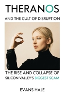 Theranos and the Cult of Disruption: The Rise and Collapse of Silicon Valley’s Biggest Scam B0H28B435B Book Cover