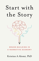 Start with the Story: Brand-Building in a Narrative Economy 1544537379 Book Cover