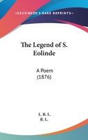 The Legend of S. Eolinde: A Poem 1241057567 Book Cover