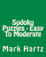 Sudoku Puzzles - Easy To Moderate: Easy to Read, Large Grid Sudoku Puzzles 1482004941 Book Cover