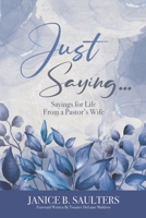 Just Saying...: Sayings for Life From a Pastor's Wife B0BRDMGGX1 Book Cover