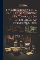 Les Chroniques De La Faculte De Medecine De Toulouse Du Treizieme Au Vingtieme Siecle; Volume 1 (French Edition) 1022837893 Book Cover
