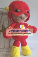 Superhero Crochet: Super Hero Crafts and Patterns Ideas for Kids ang Mom: Crochet Book for Women B093JSXDBW Book Cover