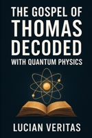 The Gospel of Thomas Decoded with Quantum Physics B0FLWKHM4N Book Cover
