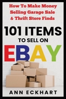 101 Items to Sell on Ebay: How to Make Money Selling Garage Sale & Thrift Store Finds 1087961394 Book Cover