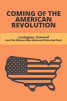 Coming Of The American Revolution: Lexington, Concord And The Minute Man National Historical Park: The American Revolution In Boston History null Book Cover