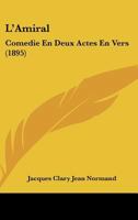 L'Amiral: Comedie En Deux Actes En Vers (1895) 1166571831 Book Cover