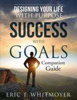 Success with Goals: Designing Your Life with Purpose: Companion Guide 1513644351 Book Cover