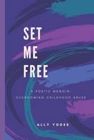 Set Me Free: A Poetic Memoir: Overcoming Childhood Abuse 1793058326 Book Cover