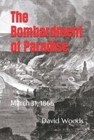 The Bombardment of Paradise: March 31, 1866 (Chilean History for travellers, by David Woods) B0FKFN9LPX Book Cover