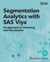 Segmentation Analytics with SAS® Viya®: An Approach to Clustering and Visualization 1951684052 Book Cover