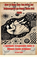 How to Make Sure You Never Get Reincarnated on Planet Earth Ever Again B0F88T16YC Book Cover