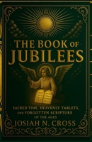 The Book of Jubilees: Sacred Time, Heavenly Tablets, and the Forgotten Scripture of the Ages B0FSSP9ZYR Book Cover