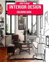 How To Draw Interior Design Coloring Book For And Adults: A Fun Drawings to Calm Down, With Gorgeous Home Designs and Beautiful Kitchen Ideas For interior house, fun, easy, and relaxing B08VYLP2CL Book Cover