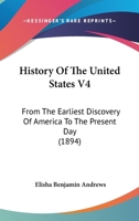 History Of The United States V4: From The Earliest Discovery Of America To The Present Day 116070984X Book Cover