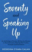 Seventy and Speaking Up: An Anthology of Essays Written by Women in Their Seventies Sharing Their Truths, Triumphs and Transitions B0G2RD1LHH Book Cover