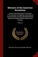 Memoirs of the American Revolution: From Its Commencement to the Year 1776, Inclusive, as Relating to the State of South-Carolina, and Occasionally Refering [sic] to the States of North-Carolina and G 1376021781 Book Cover