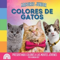 Arcoiris Junior, Colores de Gatos: Presentando colores a las mentes jóvenes (Arcoiris Junior, Animales) (Spanish Edition) B0CR77HJVQ Book Cover