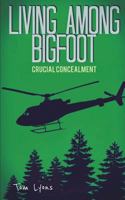 Living Among Bigfoot: Crucial Concealment 1983155233 Book Cover