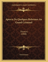 Apercu De Quelques Reformes Au Grand Criminel: Discours (1888) 1169563929 Book Cover