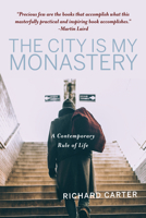 The City is My Monastery: A Contemporary Rule of Life 1640605827 Book Cover