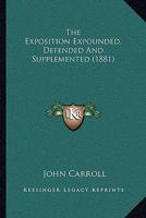 The Exposition Expounded, Defended And Supplemented 1437285597 Book Cover