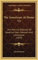 The Americans At Home V2: Pen-And-Ink Sketches Of American Men, Manners And Institutions 0548891893 Book Cover