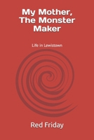 My Mother, The Monster Maker: Life in Lewistown, PA B0GP9FQYHM Book Cover