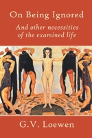 On Being Ignored: And other necessities of the examined life 1682352595 Book Cover