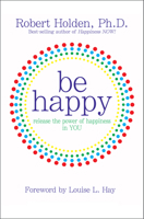 Be Happy!: Release the Power of Happiness in YOU 1401921817 Book Cover