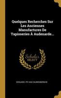 Quelques Recherches Sur Les Anciennes Manufactures de Tapisseries � Audenarde... 0341500895 Book Cover