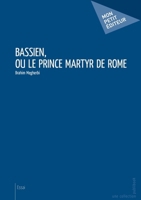 Bassien, ou le Prince Martyr de Rome (French Edition) 2342023987 Book Cover