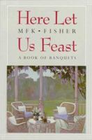 Here Let Us Feast: A Book of Banquets 0865472068 Book Cover