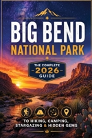Big Bend National Park: The Complete 2026 Guide to Hiking, Camping, Stargazing & Hidden Gems B0H7JGHSS2 Book Cover