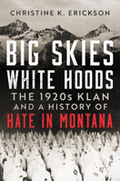 Big Skies, White Hoods: The 1920s Klan and a History of Hate in Montana 0806195371 Book Cover