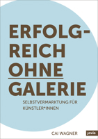 Erfolgreich ohne Galerie: Selbstvermarktung für Künstler*innen 3868596704 Book Cover