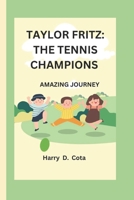 TAYLOR FRITZ: THE TENNIS CHAMPIONS: AMAZING JOURNEY B0DZX7KBQ1 Book Cover