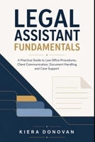 Legal Assistant Fundamentals: A Practical Guide to Law Office Procedures, Client Communication, Document Handling, and Case Support B0GZF4WTJ8 Book Cover