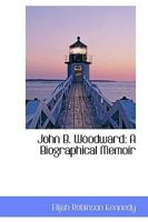 John B. Woodward: A Biographical Memoir 0548502528 Book Cover