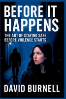 Before It Happens: The Art of Staying Safe Before Violence Starts B0FKBN2WY2 Book Cover