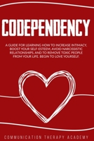 Codependency: A Guide For Learning How To Increase Intimacy, Boost Your SelfEsteem, Avoid Narcissistic Relationships, And To Remove Toxic People From Your Life. Begin To Love Yourself. 1801188661 Book Cover