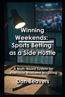 Winning Weekends: Sports Betting as a Side Hustle: A Math-Based System for Profitable Weekend Wagering (Winning Weekend Side Hustles) B0FH2J3RLQ Book Cover