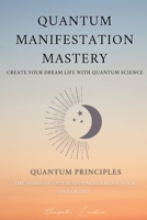 QUANTUM MANIFESTATION MASTERY: The 30-Day Quantum System to Create Your Dream Life B0FSWDCTKY Book Cover